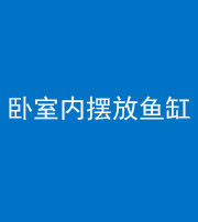琼海阴阳风水化煞一百四十七——卧室内摆放鱼缸